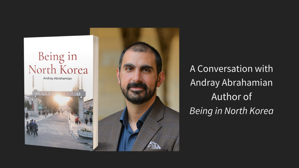 Cover of the book Being in North Korea, portrait of Andray Abrahamian, with text "A Conversation wing Author Andray Abrahamian, Author of Being in North Korea"